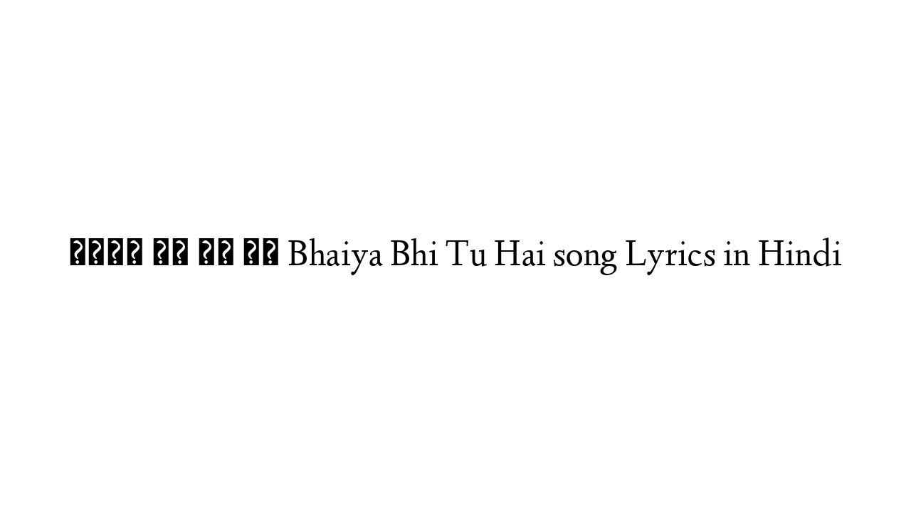 भैया भी तू है Bhaiya Bhi Tu Hai song Lyrics in Hindi
