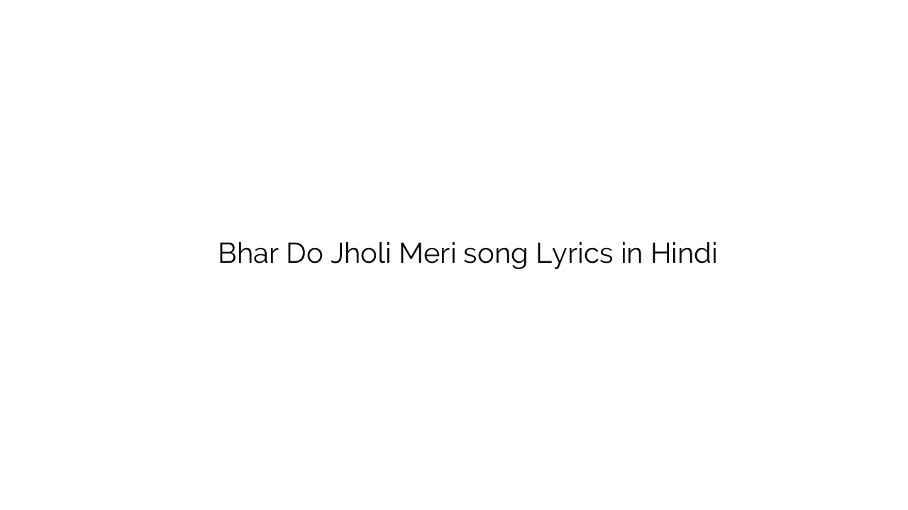 भर दो झोली मेरी Bhar Do Jholi Meri song Lyrics in Hindi