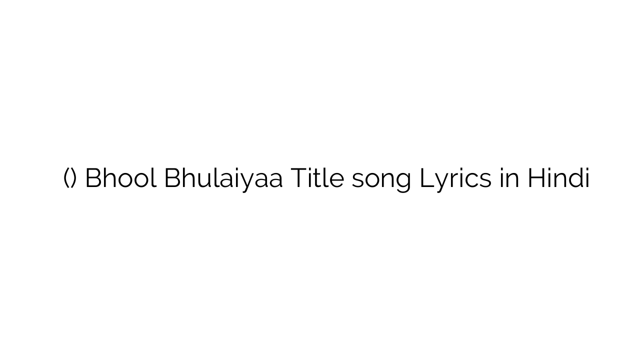 भूल भुलैया (टाइटल) Bhool Bhulaiyaa Title song Lyrics in Hindi