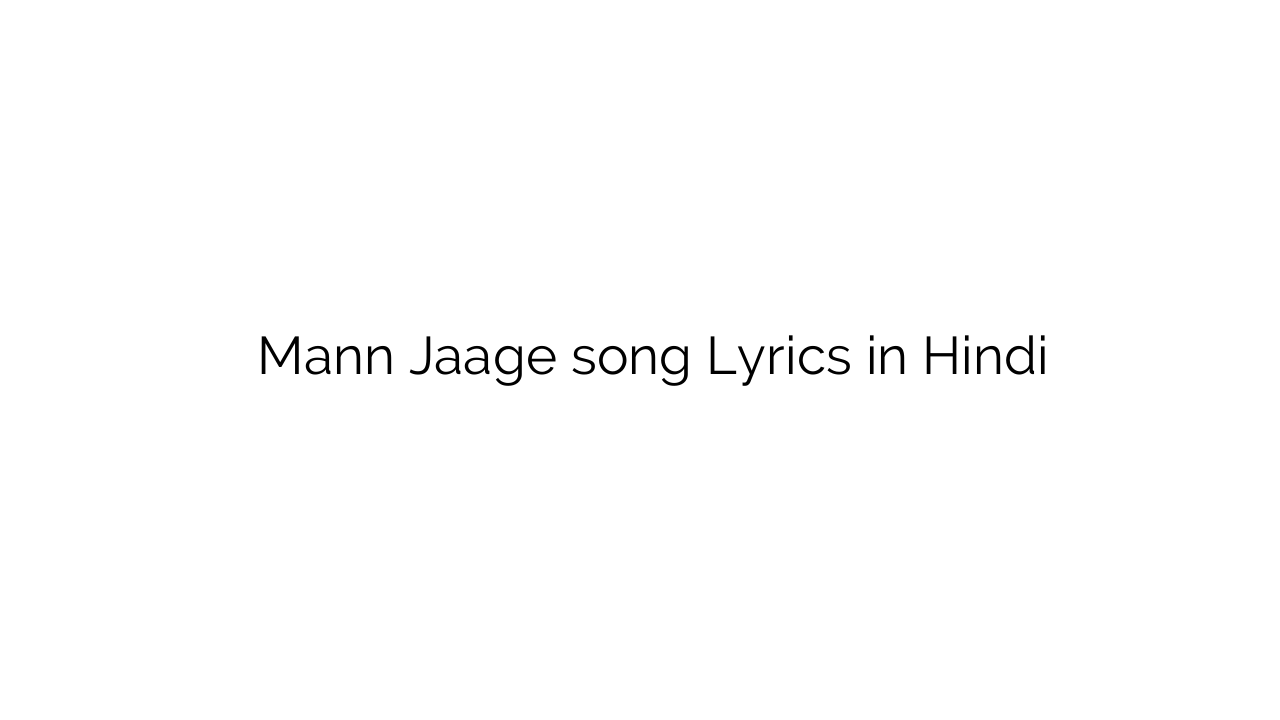 मैं जागे Mann Jaage song Lyrics in Hindi