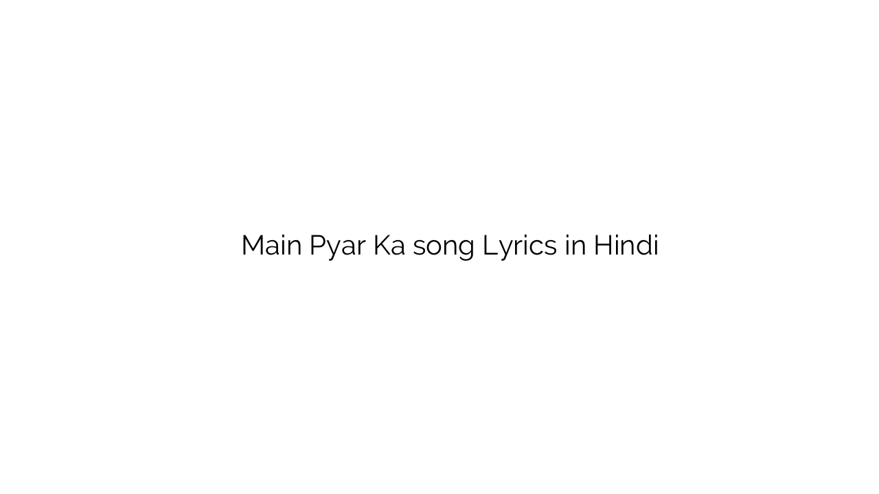 मैं प्यार का Main Pyar Ka song Lyrics in Hindi