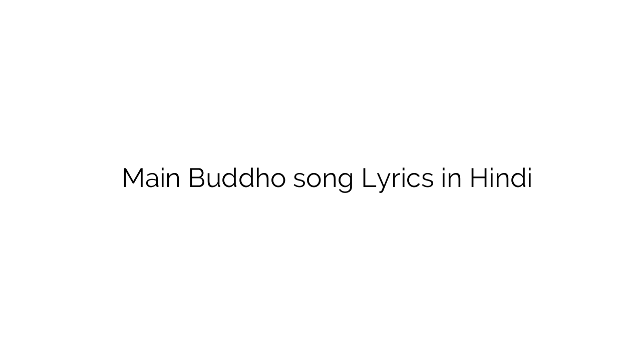 मैं बुद्धो Main Buddho song Lyrics in Hindi