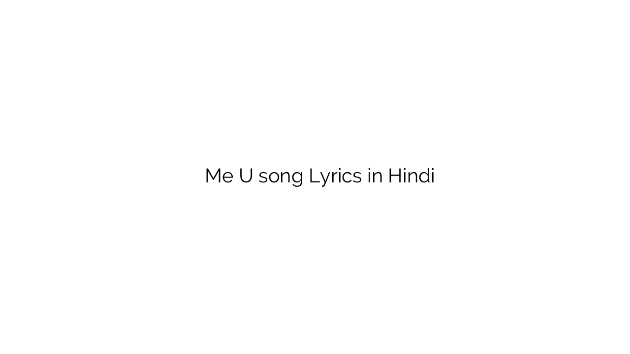 मी यु Me U song Lyrics in Hindi
