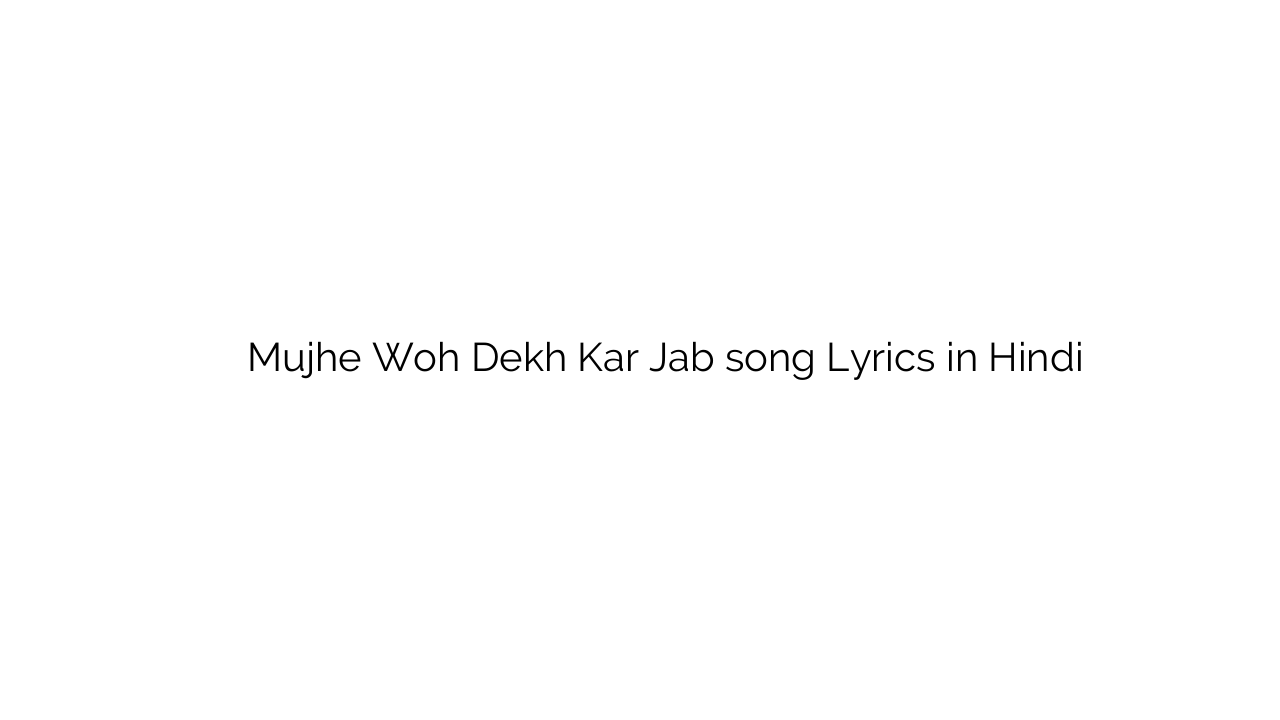 मुझे वह देख कर जब Mujhe Woh Dekh Kar Jab song Lyrics in Hindi