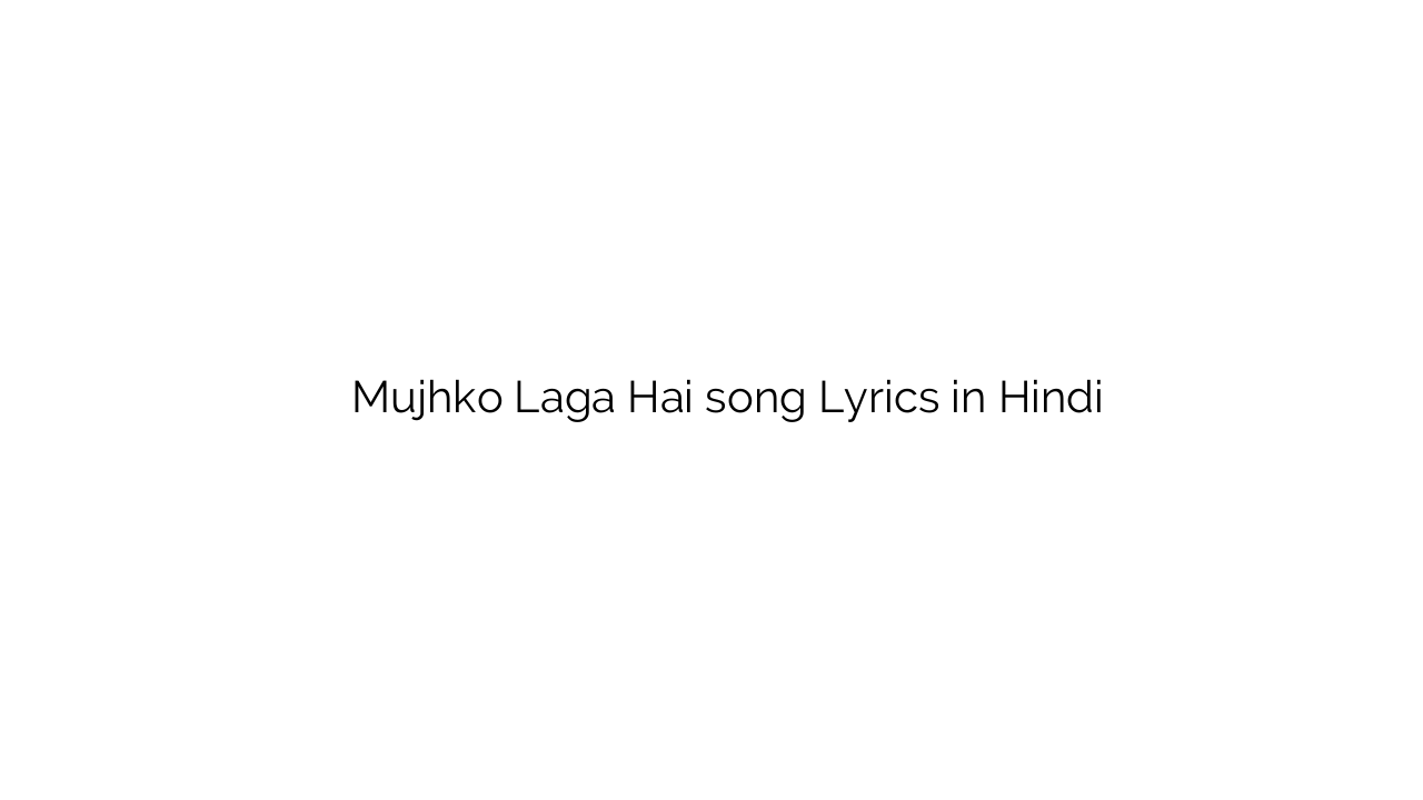 मुझको लगा है Mujhko Laga Hai song Lyrics in Hindi