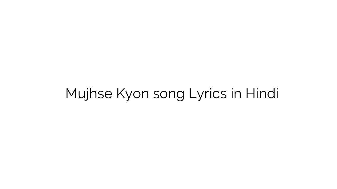 मुझसे क्यों Mujhse Kyon song Lyrics in Hindi