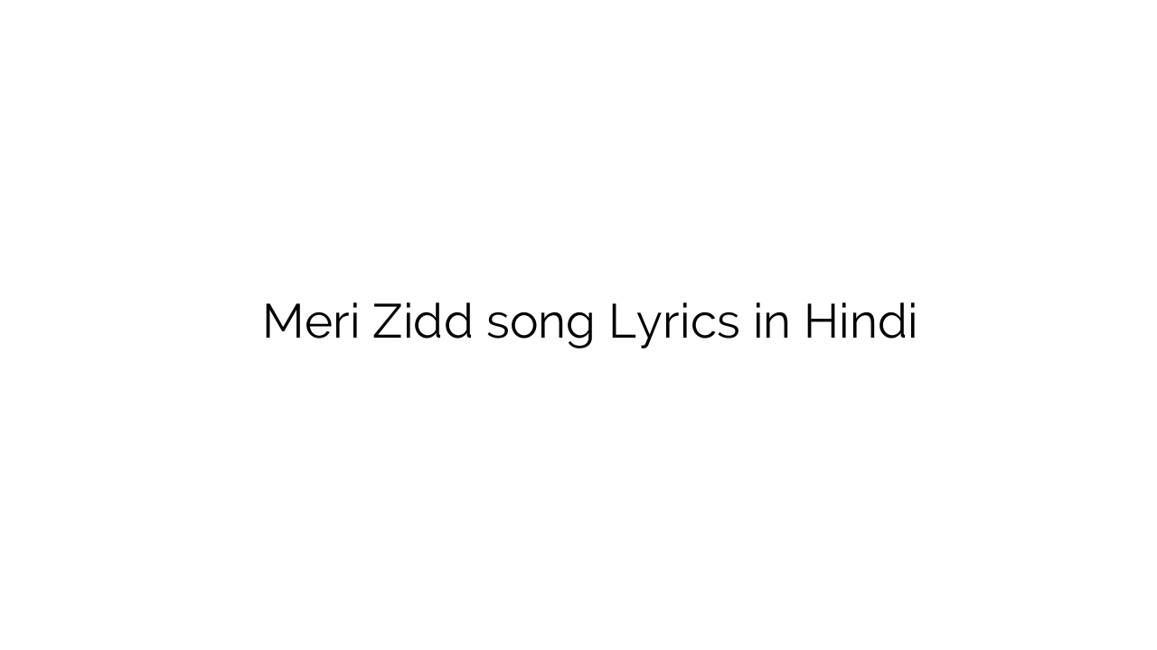 मेरी जिद्द Meri Zidd song Lyrics in Hindi