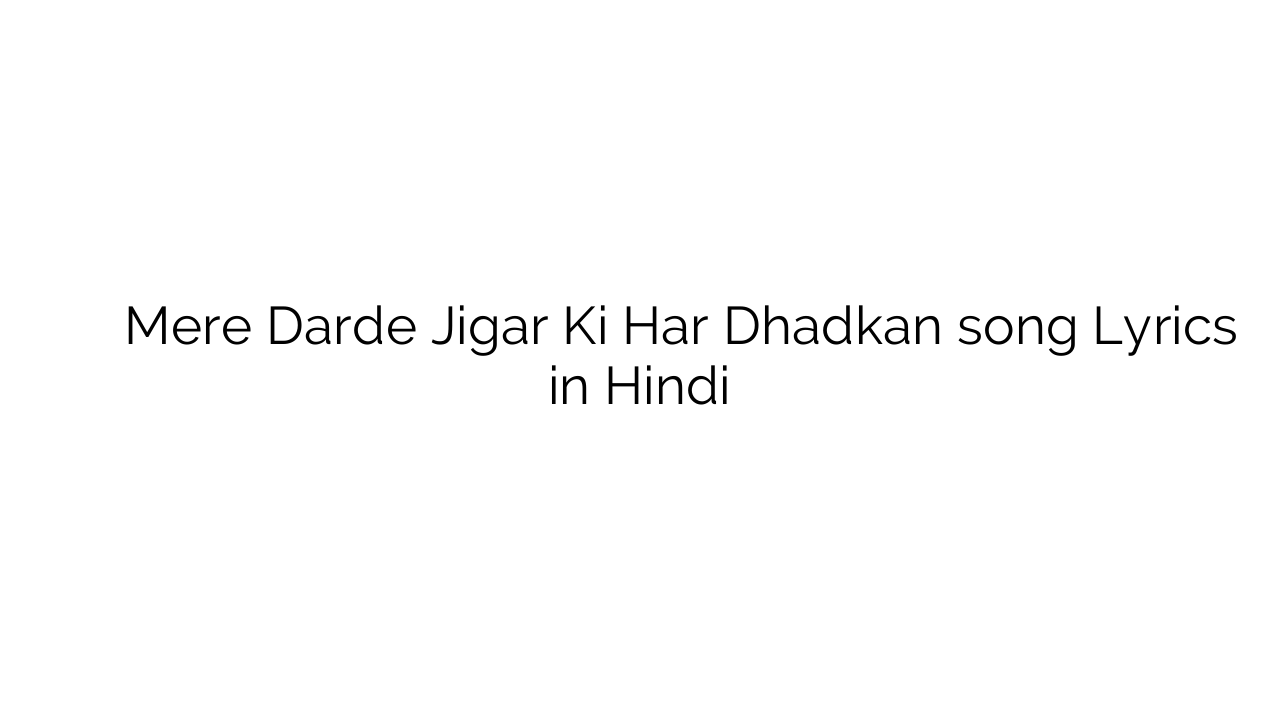 मेरे दर्दे जिगर की हर धड़कन Mere Darde Jigar Ki Har Dhadkan song Lyrics in Hindi