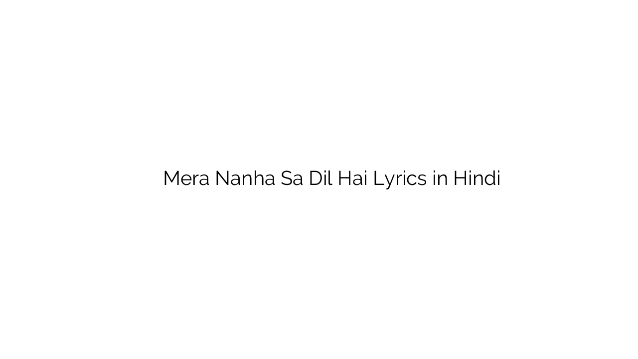 मेरा नन्हा सा दिल है Mera Nanha Sa Dil Hai Lyrics in Hindi