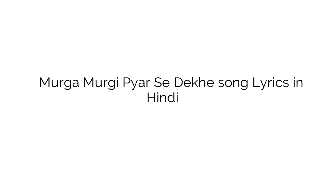 मुर्गा मुर्गी प्यार से देखे Murga Murgi Pyar Se Dekhe song Lyrics in Hindi