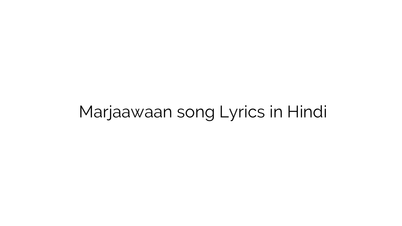 मरजावां Marjaawaan song Lyrics in Hindi