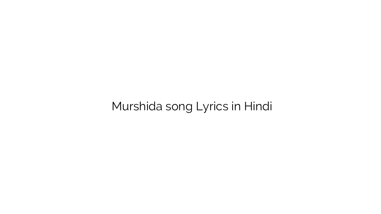 मुर्शिदा Murshida song Lyrics in Hindi