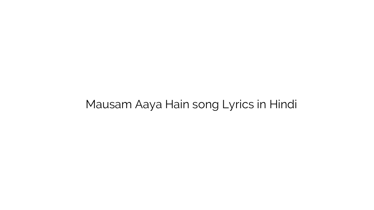 मौसम आया हैं Mausam Aaya Hain song Lyrics in Hindi