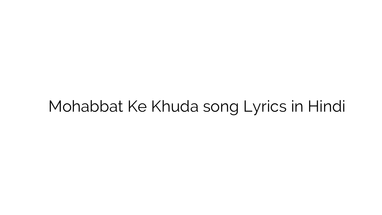 मोहब्बत के खुदा Mohabbat Ke Khuda song Lyrics in Hindi