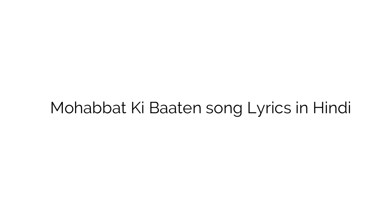 मोहब्बत की बातें Mohabbat Ki Baaten song Lyrics in Hindi