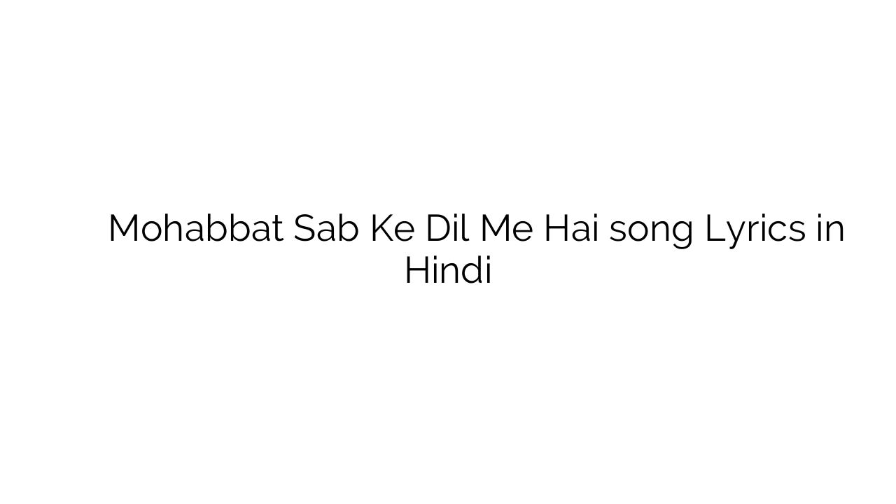 मोहब्बत सब के दिल में है Mohabbat Sab Ke Dil Me Hai song Lyrics in Hindi