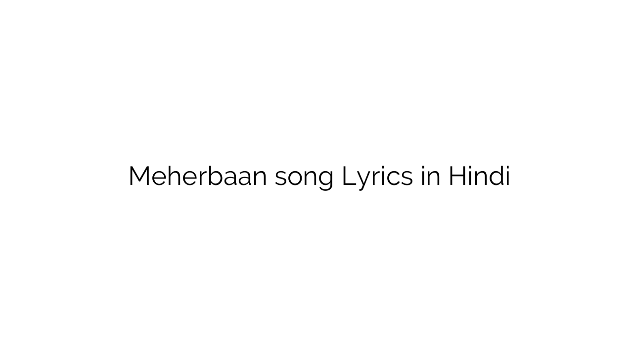 मेहरबान Meherbaan song Lyrics in Hindi
