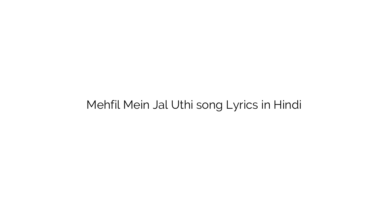 महफ़िल में जल उठी Mehfil Mein Jal Uthi song Lyrics in Hindi