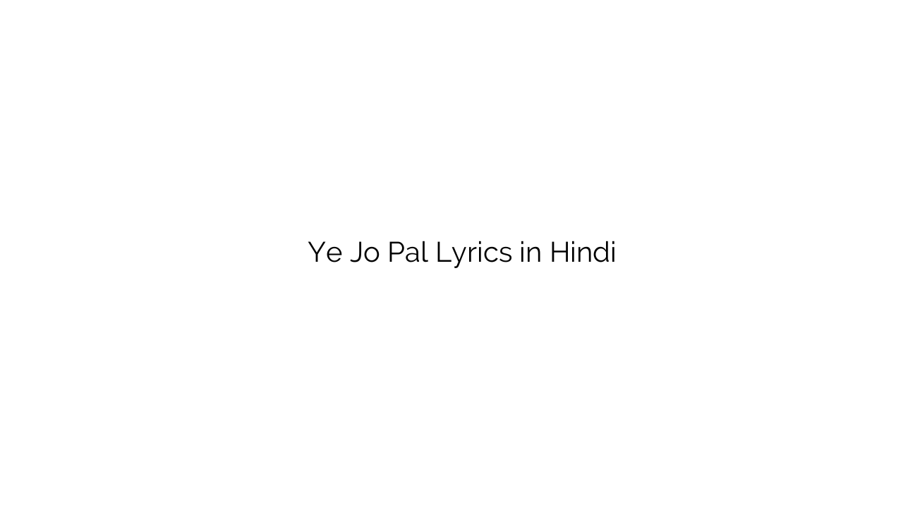 ये जो पल Ye Jo Pal Lyrics in Hindi