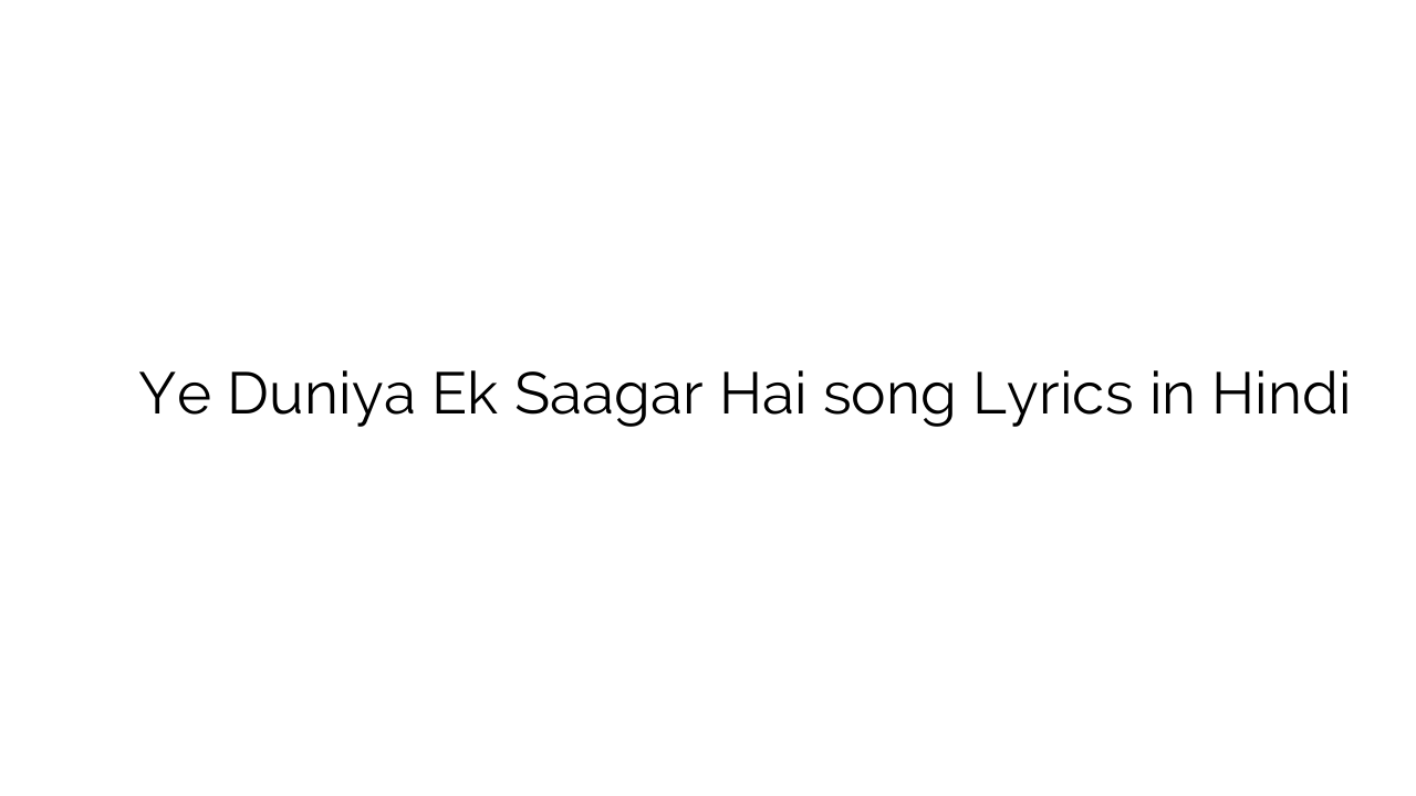 ये दुनिया एक सागर है Ye Duniya Ek Saagar Hai song Lyrics in Hindi