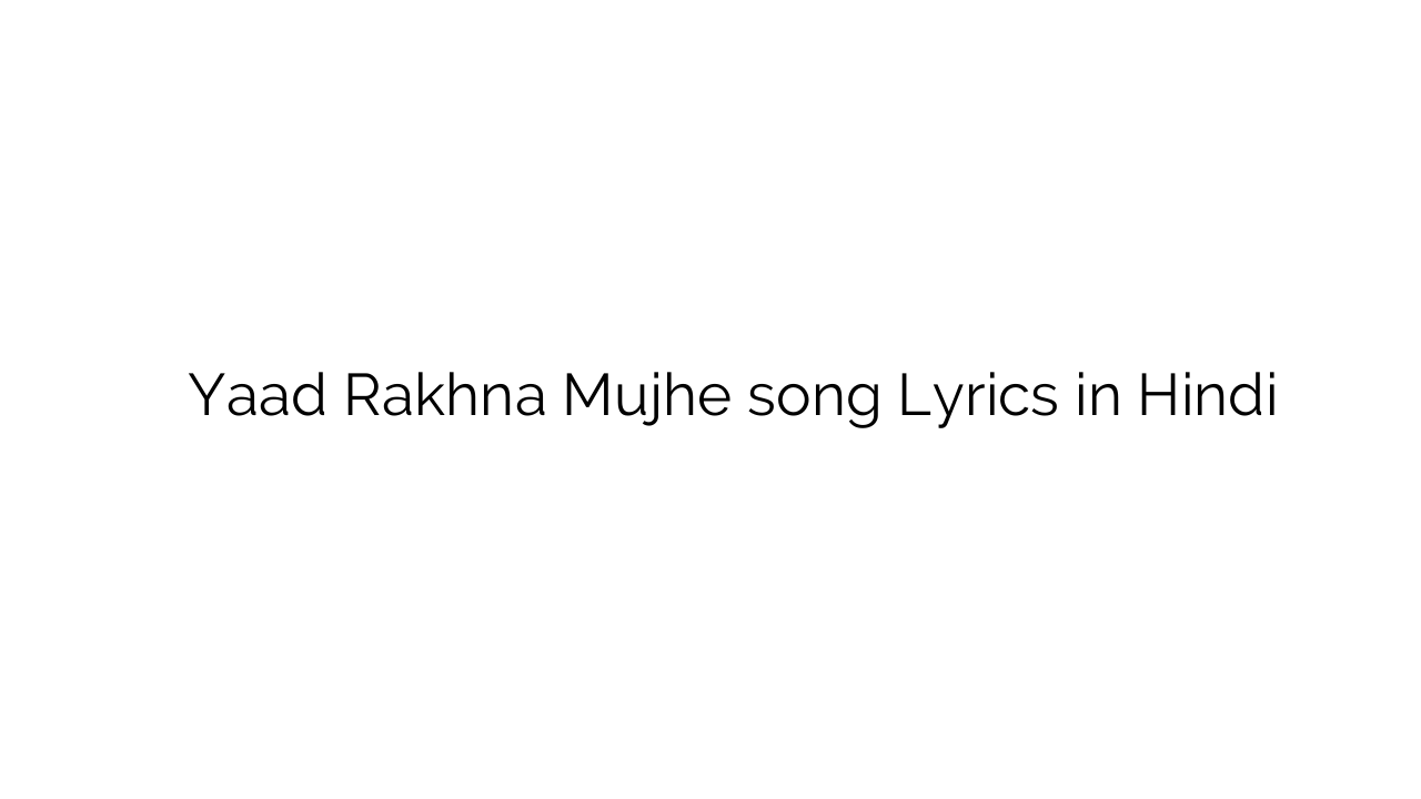 याद रखना मुझे Yaad Rakhna Mujhe song Lyrics in Hindi