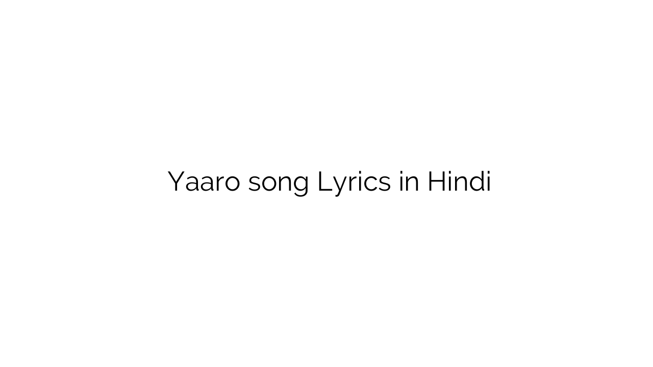 यारो Yaaro song Lyrics in Hindi
