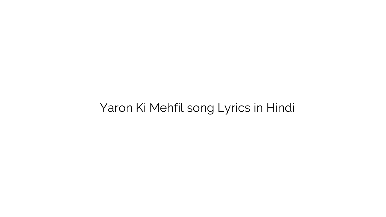 यारों की महफ़िल Yaron Ki Mehfil song Lyrics in Hindi