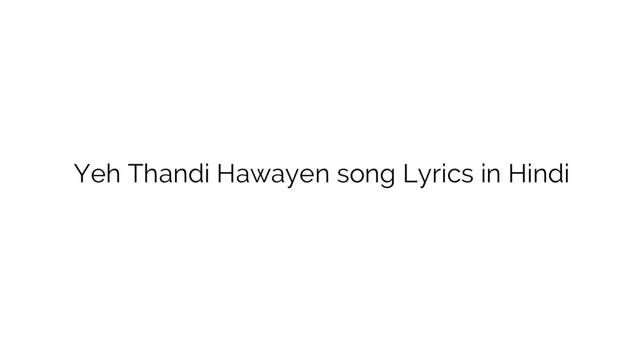 यह ठंडी हवाएं Yeh Thandi Hawayen song Lyrics in Hindi