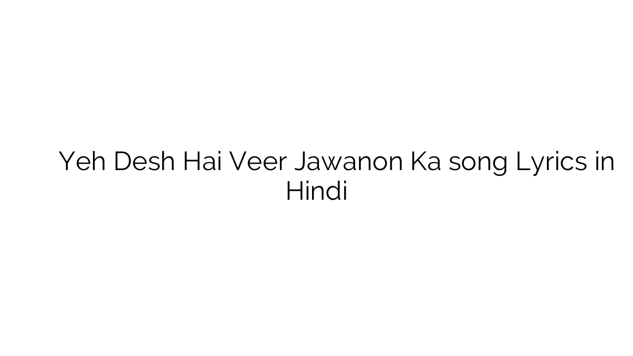 यह देश है वीर जवानों का Yeh Desh Hai Veer Jawanon Ka song Lyrics in Hindi