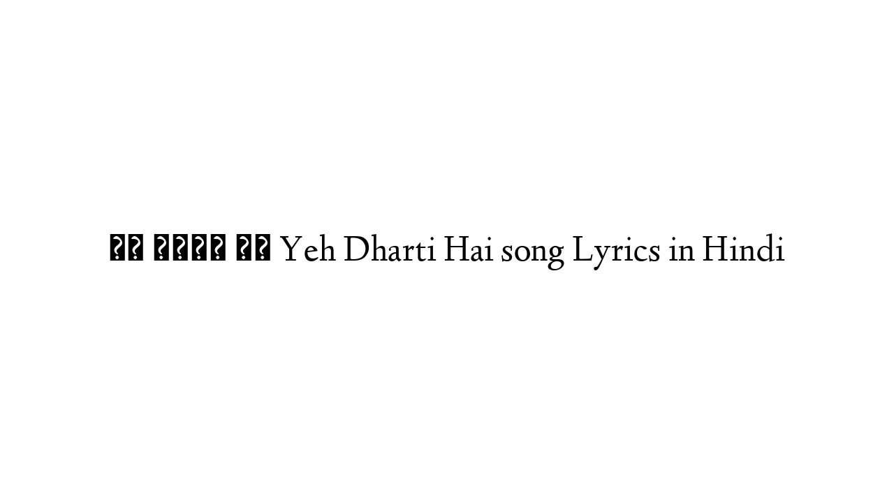 यह धरती है Yeh Dharti Hai song Lyrics in Hindi