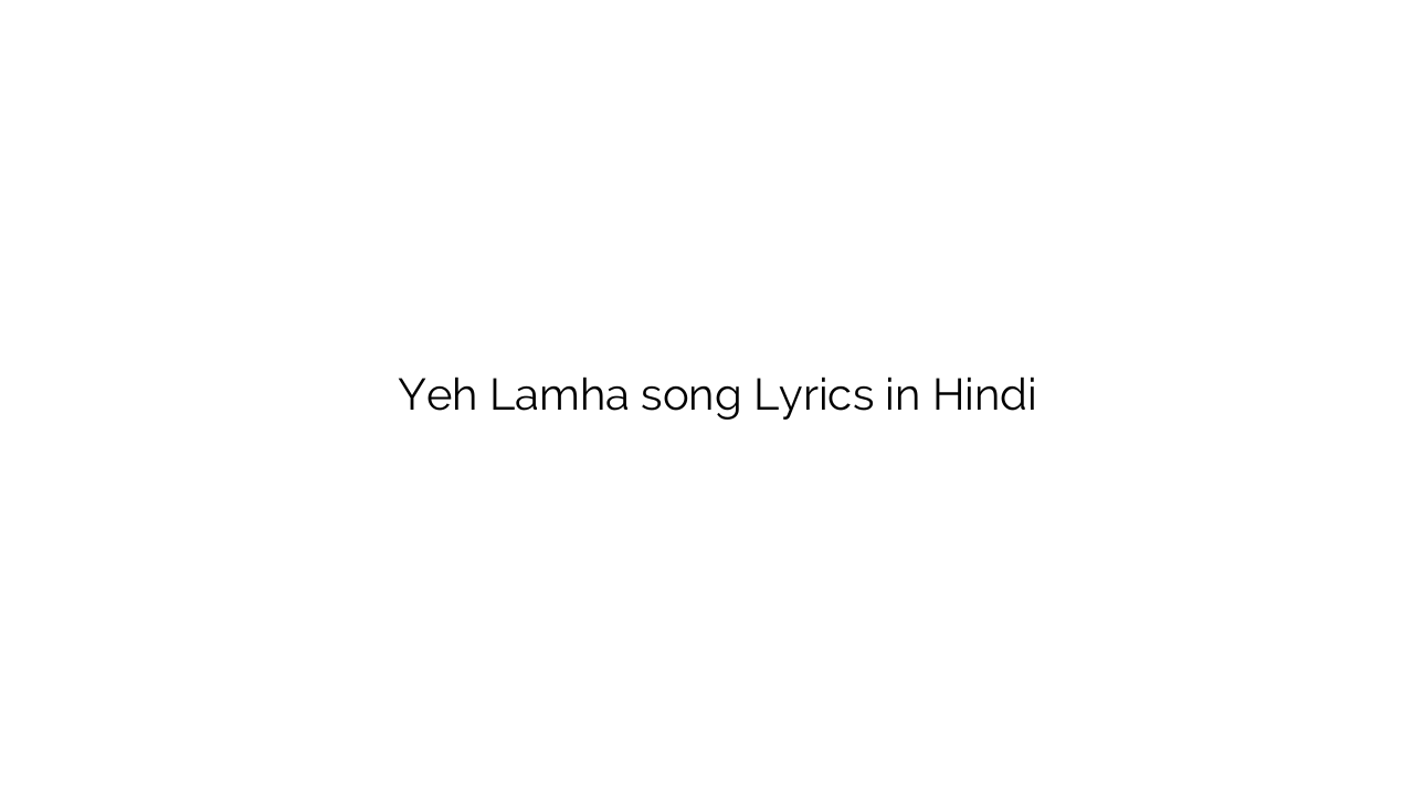 यह लम्हा Yeh Lamha song Lyrics in Hindi