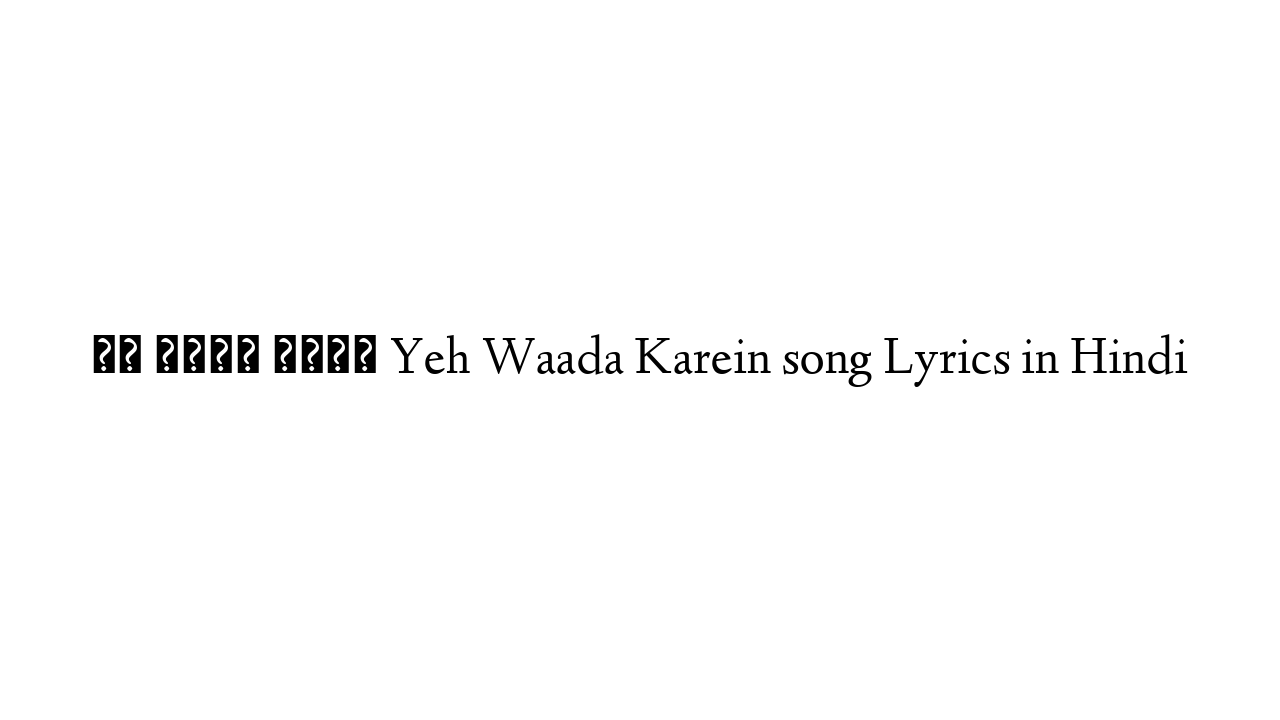 यह वादा करें Yeh Waada Karein song Lyrics in Hindi
