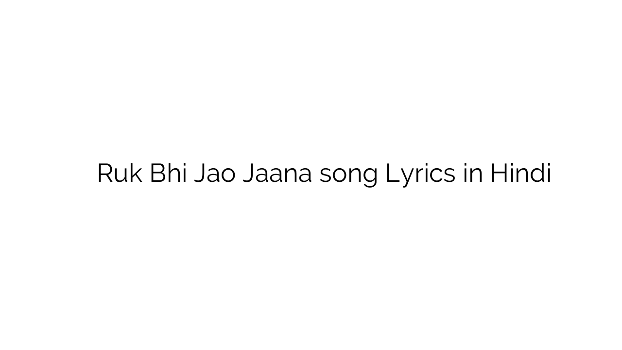 रुक भी जाओ जाना Ruk Bhi Jao Jaana song Lyrics in Hindi