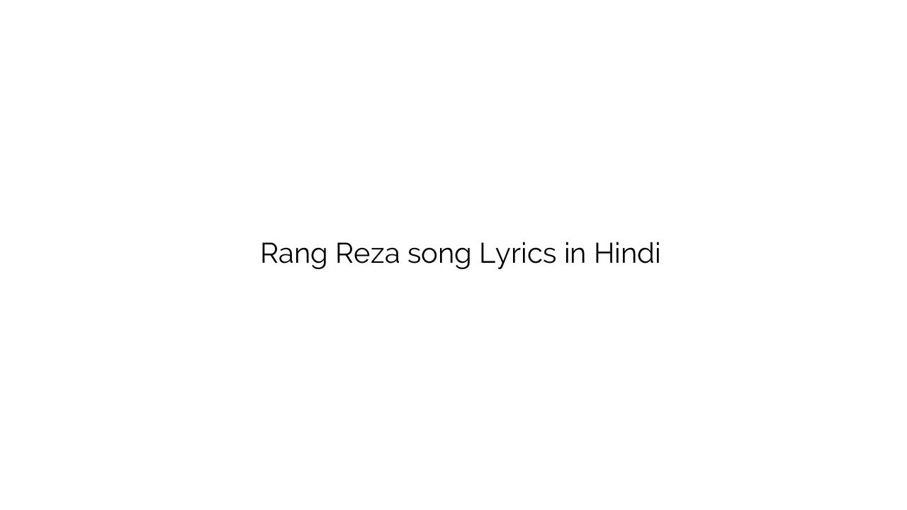 रंग रेज़ा Rang Reza song Lyrics in Hindi