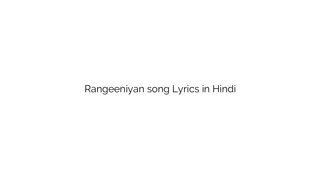 रंगीनियां Rangeeniyan song Lyrics in Hindi