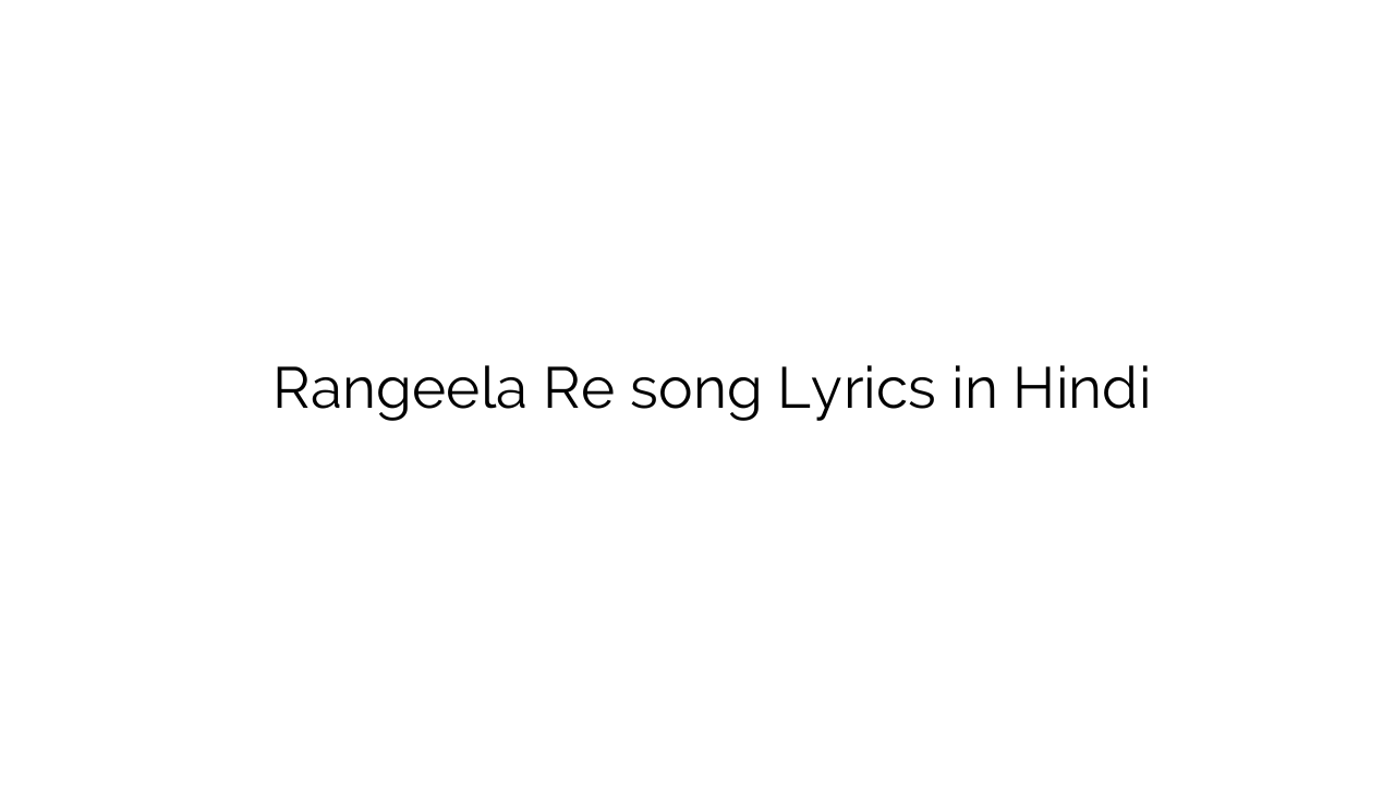रंगीला रे Rangeela Re song Lyrics in Hindi