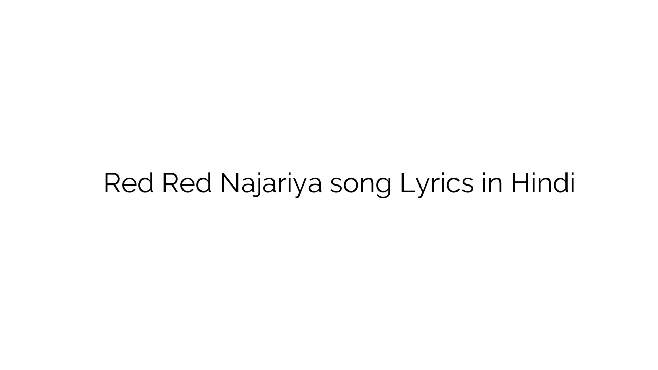 रेड रेड नजरिया Red Red Najariya song Lyrics in Hindi