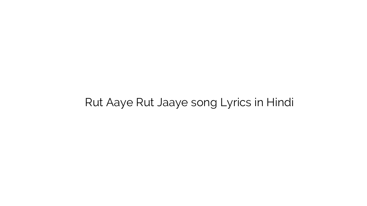 रुत आये रुत जाए Rut Aaye Rut Jaaye song Lyrics in Hindi