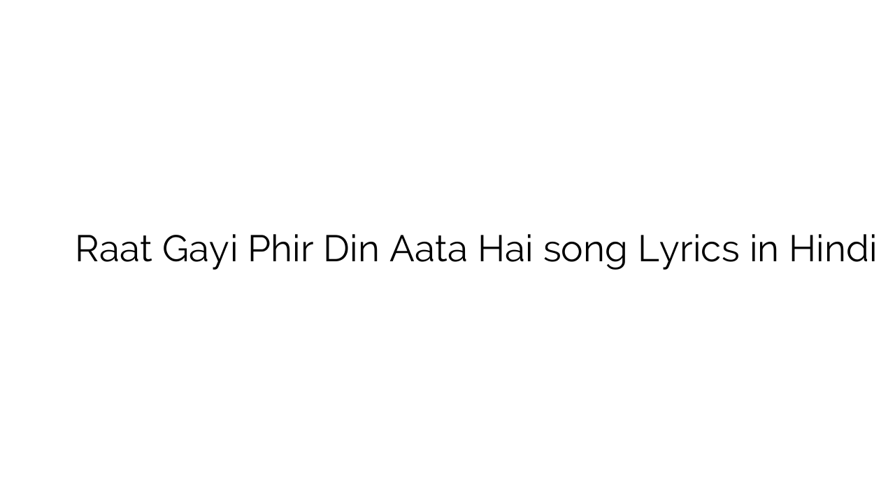 रात गयी फिर दिन आता है Raat Gayi Phir Din Aata Hai song Lyrics in Hindi