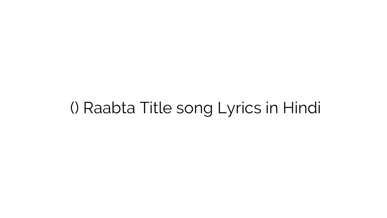राब्ता (टाइटल) Raabta Title song Lyrics in Hindi