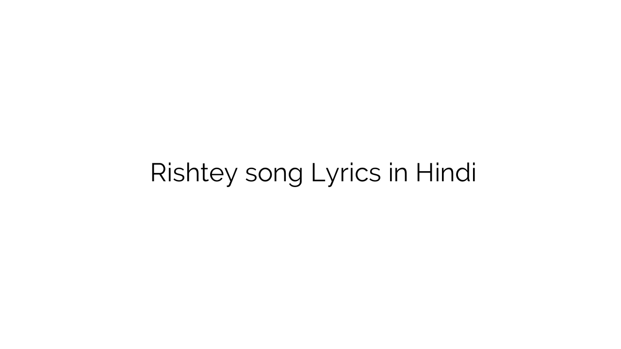 रिश्ते Rishtey song Lyrics in Hindi