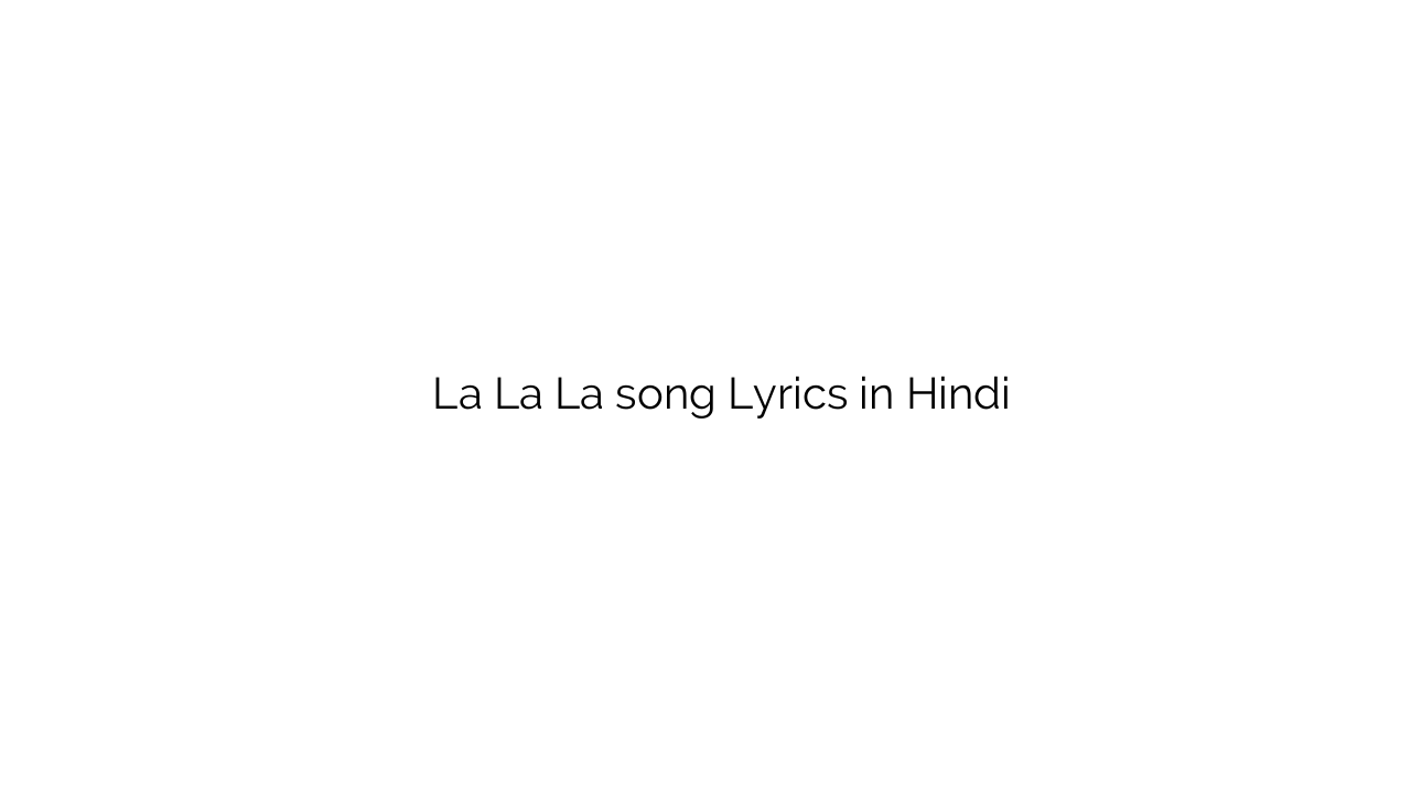 ला ला ला La La La song Lyrics in Hindi