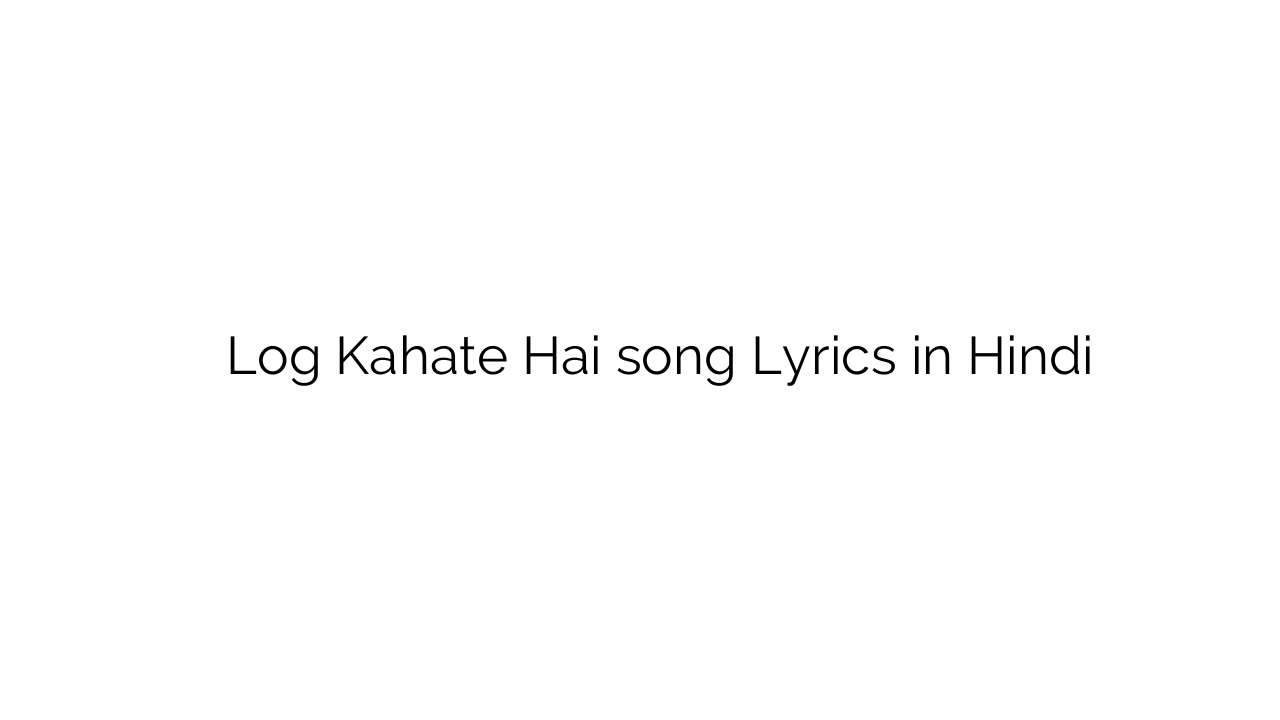 लोग कहते है Log Kahate Hai song Lyrics in Hindi