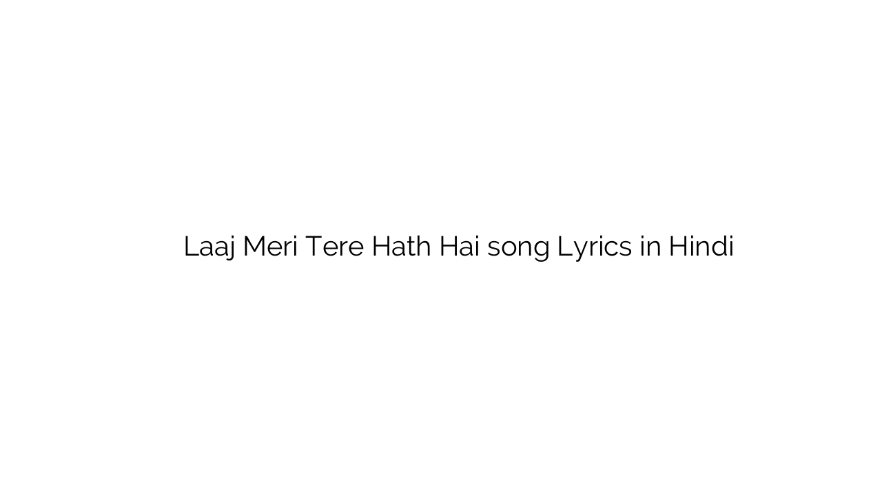 लाज मेरी तेरे हाथ है Laaj Meri Tere Hath Hai song Lyrics in Hindi