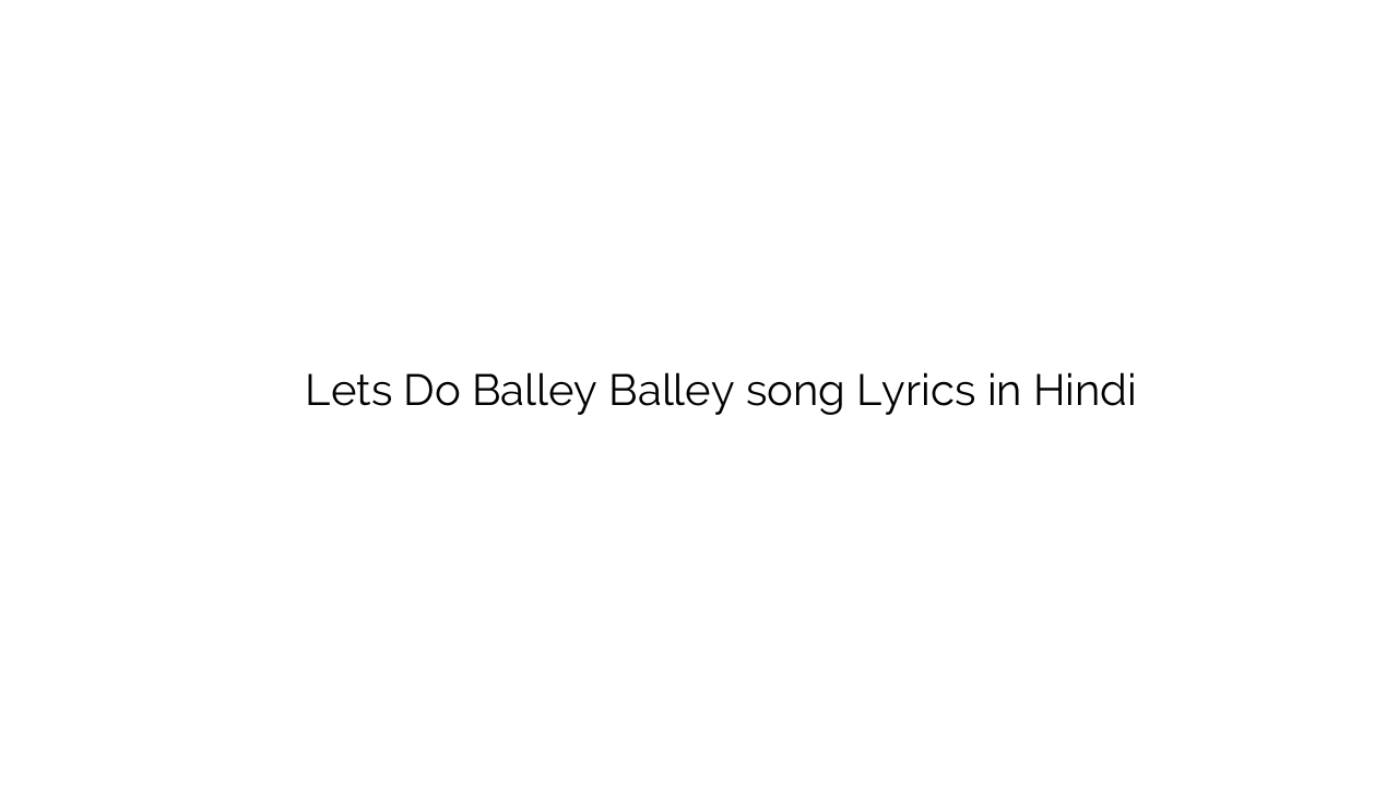 लेटस दो बल्ले बल्ले Lets Do Balley Balley song Lyrics in Hindi