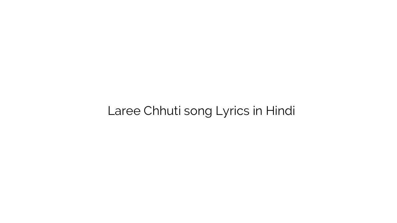 लारी छुटि Laree Chhuti song Lyrics in Hindi