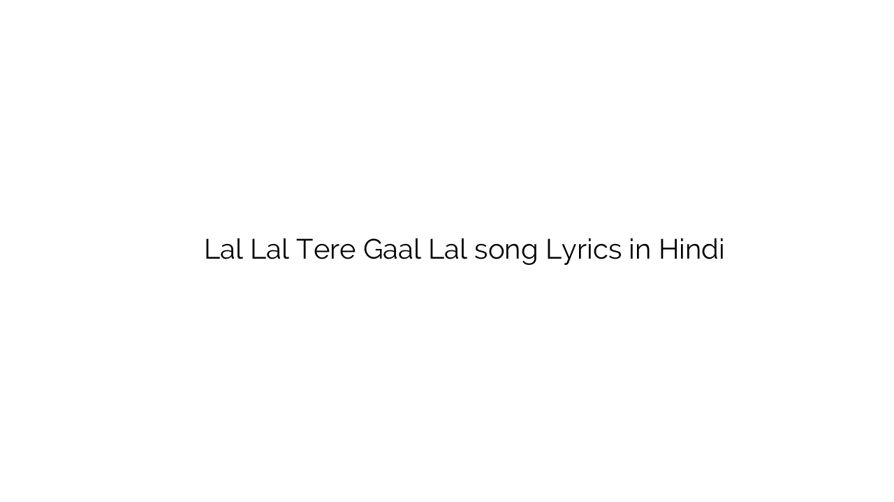 लाल लाल तेरे गाल लाल Lal Lal Tere Gaal Lal song Lyrics in Hindi