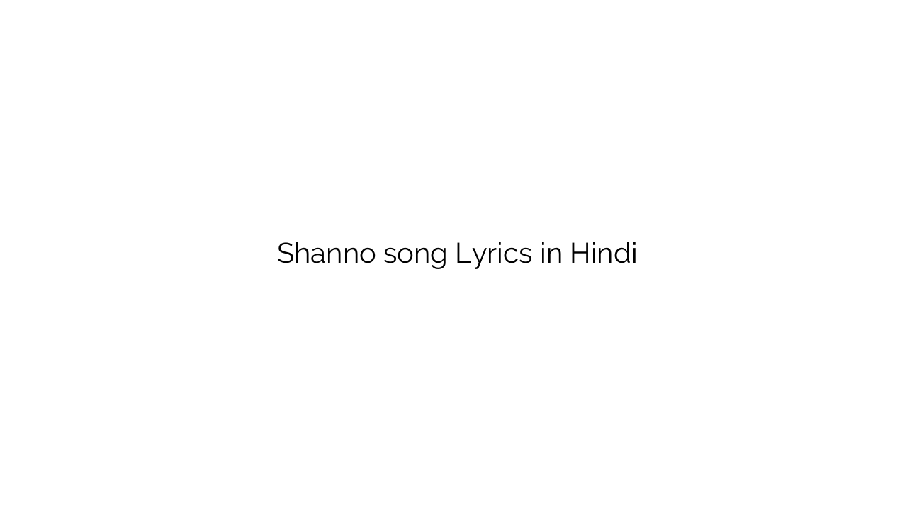 शन्नो Shanno song Lyrics in Hindi