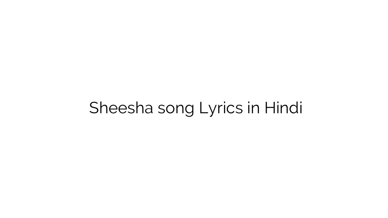 शीशा Sheesha song Lyrics in Hindi