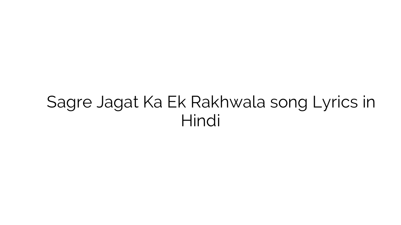 सगरे जगत का एक रखवाला Sagre Jagat Ka Ek Rakhwala song Lyrics in Hindi